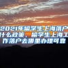 2021年留学生上海落户什么政策，留学生上海工作落户去哪里办理可靠