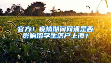 官方！疫情期间网课是否影响留学生落户上海？