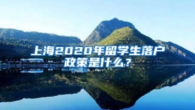 上海2020年留学生落户政策是什么？