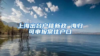 上海出台户籍新政 海归可申报常住户口