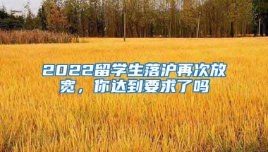 2022留学生落沪再次放宽，你达到要求了吗