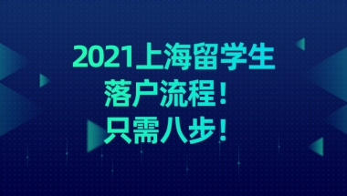 2021上海留学生落户流程具体是什么？只需八步!赶紧来看!