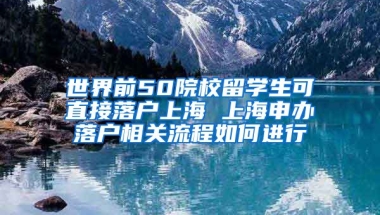 世界前50院校留学生可直接落户上海 上海申办落户相关流程如何进行