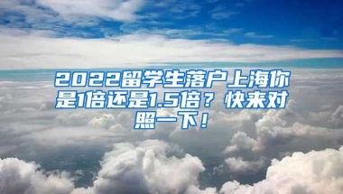 2022留学生落户上海你是1倍还是1.5倍？快来对照一下！