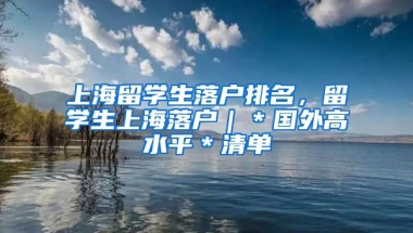 上海留学生落户排名，留学生上海落户｜＊国外高水平＊清单