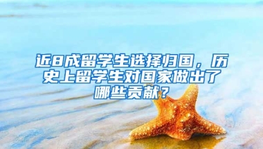 近8成留学生选择归国，历史上留学生对国家做出了哪些贡献？