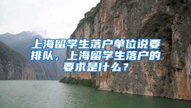 上海留学生落户单位说要排队，上海留学生落户的要求是什么？