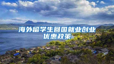 海外留学生回国就业创业优惠政策