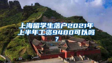 上海留学生落户2021年上半年工资9400可以吗？