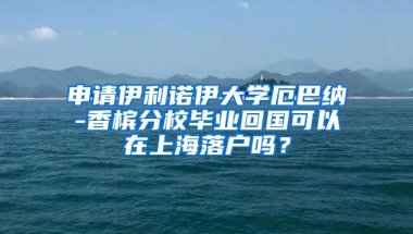 申请伊利诺伊大学厄巴纳-香槟分校毕业回国可以在上海落户吗？