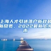 上海人才引进落户新政最新放宽，2022最新上海市