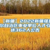 【新疆】2022新疆维吾尔自治区事业单位人才引进362人公告