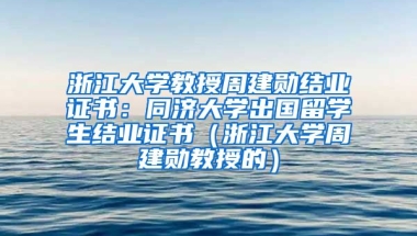 浙江大学教授周建勋结业证书：同济大学出国留学生结业证书（浙江大学周建勋教授的）