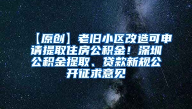 【原创】老旧小区改造可申请提取住房公积金！深圳公积金提取、贷款新规公开征求意见