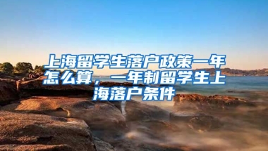 上海留学生落户政策一年怎么算，一年制留学生上海落户条件