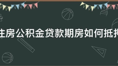 「已解决」住房公积金贷款期房如何抵押