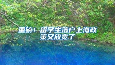 重磅！留学生落户上海政策又放宽了