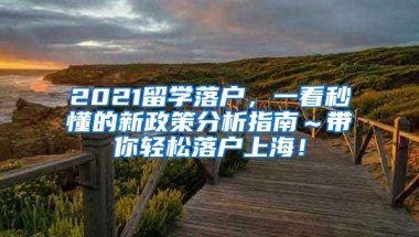 2021留学落户，一看秒懂的新政策分析指南～带你轻松落户上海！