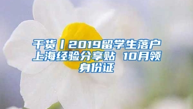 干货丨2019留学生落户上海经验分享贴 10月领身份证