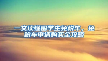 一文读懂留学生免税车，免税车申请购买全攻略