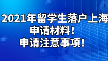 2021留学生落户上海的申请材料！申请注意事项！