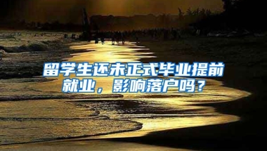 留学生还未正式毕业提前就业，影响落户吗？