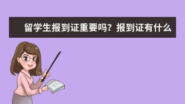 留学生报到证重要吗？报到证有什么作用？