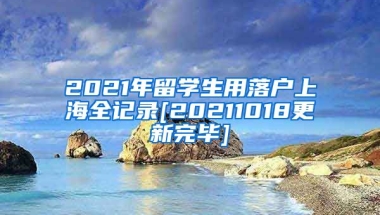 2021年留学生用落户上海全记录[20211018更新完毕]