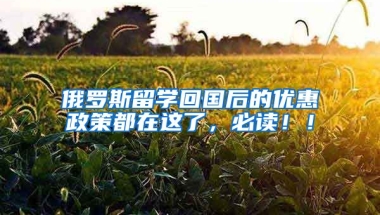 俄罗斯留学回国后的优惠政策都在这了，必读！！