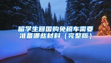 留学生回国购免税车需要准备哪些材料（完整版）