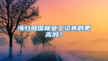 海归回国就业工资真的更高吗？