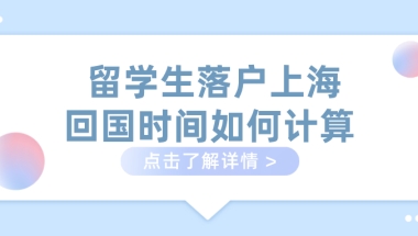 留学生落户上海：回国时间如何计算？（附世界500强高校名单查询方式）