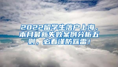 2022留学生落户上海，本月最新失败案例分析五则，必看谨防踩雷！