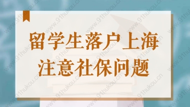 2022留学生落户上海注意：这样做会导致留社保累计重新开始！