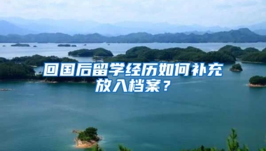 回国后留学经历如何补充放入档案？