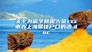 关于为留学回国人员xxx申办上海常住户口的函.doc