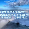 留学生落户上海市户口，2021年留学生上海落户全流程记录 （未完待续）