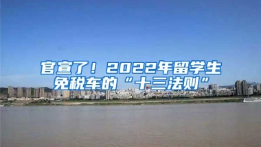 官宣了！2022年留学生免税车的“十三法则”