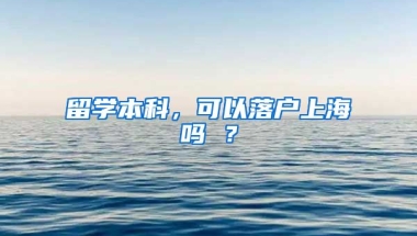 留学本科，可以落户上海吗 ？