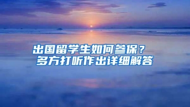 出国留学生如何参保？ 多方打听作出详细解答