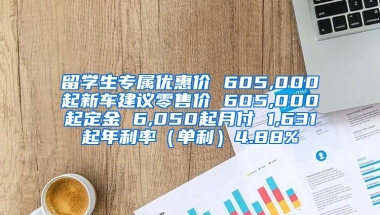 留学生专属优惠价 605,000起新车建议零售价 605,000起定金 6,050起月付 1,631起年利率（单利）4.88%