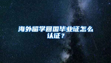 海外留学回国毕业证怎么认证？