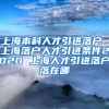 上海本科人才引进落户 上海落户人才引进条件2020 上海人才引进落户落在哪