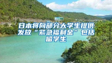 日本将向部分大学生提供发放“紧急福利金”包括留学生