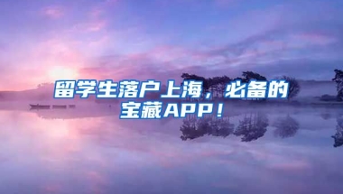 留学生落户上海，必备的宝藏APP！