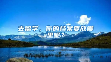 去留学，你的档案要放哪里呢？