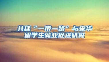 共建“一带一路”与来华留学生就业促进研究