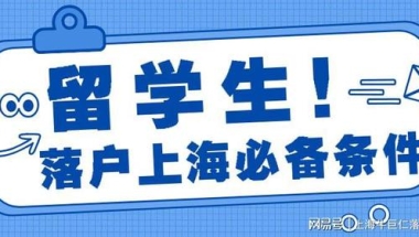 2021留学生落户上海新政策放宽条件&收紧条件，详细盘点！