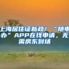 上海居住证新政！“随申办”APP在线申请，无需房东到场