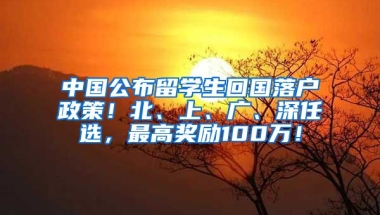 中国公布留学生回国落户政策！北、上、广、深任选，最高奖励100万！